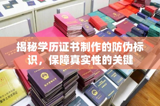 铁东揭秘学历证书制作的防伪标识，保障真实性的关键