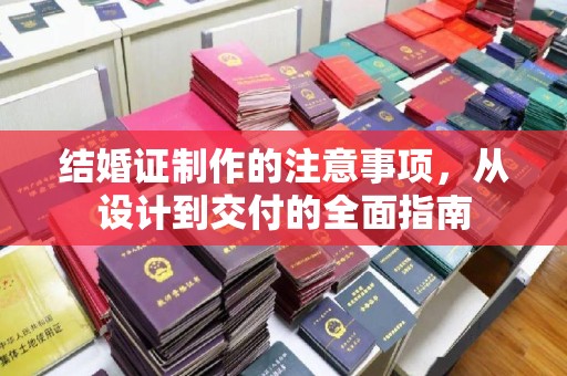 铁东结婚证制作的注意事项，从设计到交付的全面指南
