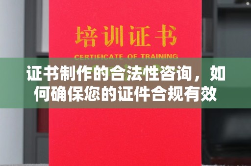 铁东证书制作的合法性咨询，如何确保您的证件合规有效