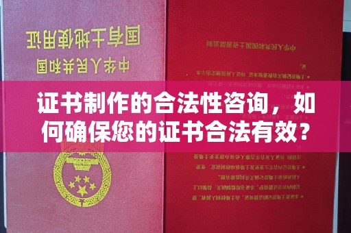 铁东证书制作的合法性咨询，如何确保您的证书合法有效？