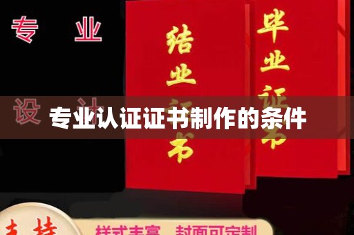 铁东专业认证证书制作的条件